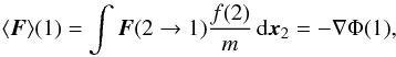 Mathematical equation: \begin{eqnarray} \label{trunc9} \langle \boldsymbol{F}\rangle(1) =\int \boldsymbol{F}(2\rightarrow 1)\frac{f(2)}{m}\, {\rm d}\boldsymbol{x}_{2}=-\nabla\Phi(1), \end{eqnarray}