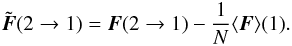 Mathematical equation: \begin{eqnarray} \label{trunc10} {\tilde{\boldsymbol{F}}}(2\rightarrow 1)=\boldsymbol{F}(2\rightarrow 1)-\frac{1}{N}\langle \boldsymbol{F}\rangle(1). \end{eqnarray}