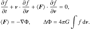 Mathematical equation: \begin{eqnarray} &&{\partial f\over\partial t}+\boldsymbol{v}\cdot {\partial f\over\partial \boldsymbol{r}}+\langle \boldsymbol{F}\rangle \cdot {\partial f\over \partial \boldsymbol{v}}=0, \nonumber\\ \label{vlasov2}&&\langle \boldsymbol{F}\rangle=-\nabla\Phi,\qquad \Delta\Phi=4\pi G\int f \, {\rm d}\boldsymbol{v}. \end{eqnarray}