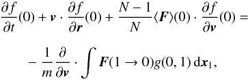 Mathematical equation: \begin{eqnarray} &&{\partial f\over\partial t}(0)+\boldsymbol{v}\cdot {\partial f\over\partial \boldsymbol{r}}(0)+\frac{N-1}{N}\langle \boldsymbol{F}\rangle(0)\cdot {\partial f\over \partial \boldsymbol{v}}(0)=\nonumber\\[2.5mm] \label{gen1} &&\qquad -~\frac{1}{m} {\partial \over\partial \boldsymbol{v}}\cdot \int \boldsymbol{F}(1\rightarrow 0)g(0,1)\, {\rm d}\boldsymbol{x}_{1}, \end{eqnarray}