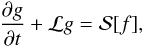 Mathematical equation: \begin{eqnarray} \label{gen3} \frac{\partial g}{\partial t}+{\cal L}g={\cal S}\lbrack f \rbrack, \end{eqnarray}