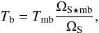 Mathematical equation: \begin{equation} \label{eq:tb} T_\mathrm{b}=T_\mathrm{mb}\frac{\Omega_\mathrm{S\star mb}}{\Omega_\mathrm{S}}, \end{equation}