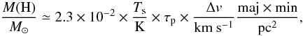Mathematical equation: \begin{equation} \label{eq:mh1} \frac{M(\mathrm{H})}{{M}_\odot} \simeq 2.3 \times 10^{-2} \times \frac{T_{\rm s}}{\mathrm{K}} \times \tau_\mathrm{p} \times \frac{\Delta {v}}{\mathrm{km~s^{-1}}} \frac{\rm maj \times min}{\mathrm{pc^2}}, \end{equation}
