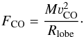 Mathematical equation: \begin{equation} F_{\rm CO} = \frac{M\varv_{\rm CO}^2}{R_{\rm lobe}}\cdot \end{equation}