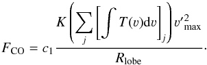 Mathematical equation: \begin{equation} F_{\rm CO} = c_1 \frac{K\left(\displaystyle\sum\limits_j \left[\int T(\varv){\mathrm d}\varv\right]_j \right) {\varv'}_{\rm max}^2}{R_{\rm lobe}} \cdot \end{equation}