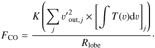Mathematical equation: \begin{equation} F_{\rm CO} = \frac{K\left(\displaystyle\sum\limits_j {\varv'}_{{\rm out},j}^2\times\left[\int T(\varv){\mathrm d}\varv\right]_j\right)}{R_{\rm lobe}}\cdot \end{equation}