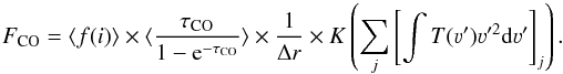 Mathematical equation: \begin{equation} F_{\rm CO} = \langle f(i)\rangle\times \langle\frac{\tau_{\rm CO}}{1-{\rm e}^{-\tau_{\rm CO}}}\rangle \times \frac{1}{\Delta{r}} \times K\left(\displaystyle\sum\limits_j \left[\int T(\varv')\varv'^2{\mathrm d}\varv'\right]_j\right) . \end{equation}