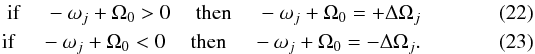 Mathematical equation: \begin{eqnarray} \textrm{if\phantom{alo}} - \omega_j + \Omega_0 >0 \textrm{\phantom{alo}then\phantom{alo}} - \omega_j + \Omega_0 = + \Delta \Omega_j \\ \textrm{if\phantom{alo}} - \omega_j + \Omega_0 <0 \textrm{\phantom{alo}then\phantom{alo}} - \omega_j + \Omega_0 = - \Delta \Omega_j. \end{eqnarray}