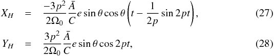 Mathematical equation: \begin{eqnarray} X_H & = & \frac{- 3 p^2 }{2 \Omega_0} \frac{\bar{A}}{C} e \sin{\theta} \cos{\theta} \left(t- \frac{1}{2p}\sin{2 p t} \right), \\ Y_H & = & \frac{ 3 p^2 }{2 \Omega_0} \frac{\bar{A}}{C} e \sin{\theta} \cos{2 p t}, \end{eqnarray}