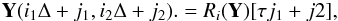 Mathematical equation: \begin{eqnarray} {\vec Y} (i_1\Delta+j_1,i_2\Delta+j_2). = R_i({\vec Y})[\tau j_1+j2], \end{eqnarray}