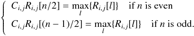 Mathematical equation: \begin{eqnarray} \left\{ \begin{array}{l l} C_{i,j}R_{i,j}[n/2] = \underset{l}{\max}\{R_{i,j}[l]\}\quad \text{if }n\text{ is even}\\[2.5mm] C_{i,j}R_{i,j}[(n-1)/2] = \underset{l}{\max}\{R_{i,j}[l]\}\quad \text{if }n\text{ is odd.} \end{array} \right. \end{eqnarray}
