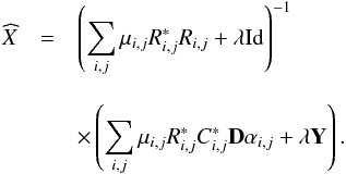 Mathematical equation: \begin{eqnarray} \widehat{X} &= & \left(\sum_{i,j} \mu_{i,j}R^*_{i,j}R_{i,j}+\lambda \mathrm{Id}\right)^{-1} \nonumber\\[3mm] &&\times \left(\sum_{i,j} \mu_{i,j}R^*_{i,j}C^*_{i,j}{\bf D}\alpha_{i,j} + \lambda {\vec Y}\right). \label{image_update} \end{eqnarray}