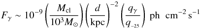 Mathematical equation: \begin{equation} F_\gamma \sim 10^{-9} \left(\frac{M_{\rm cl}}{10^3 M_{\odot}} \right) \left( \frac {d}{{\rm kpc}}\right)^{-2} \left(\frac{q_\gamma}{q_{_{-25}}} \right) \; {\rm ph\;~cm^{-2}\, s^{-1}} \label{hadro} \end{equation}