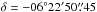 Mathematical equation: \hbox{$\delta=-06^{\circ}22^\prime50\farcs 45$}