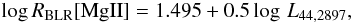 Mathematical equation: \begin{equation} \log R_{\rm BLR}[{\rm MgII}] = 1.495 + 0.5 \log \, L_{44,2897}, \label{eq:RBLR} \end{equation}