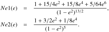 Mathematical equation: \begin{eqnarray*} Ne1(e) &=& \frac{1+15/4e^2+15/8e^4+5/64e^6}{(1-e^{2})^{13/2}},\\ Ne2(e) &=& \frac{1+3/2e^2+1/8e^4}{(1-e^{2})^{5}}. \end{eqnarray*}