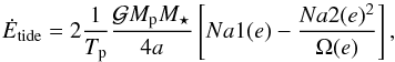 Mathematical equation: \begin{equation} \dot{E}_{\rm tide} = 2 \frac{1}{\Tp}\frac{\G \Mp \Ms}{4a} \left[Na1(e) - \frac{Na2(e)^2}{\Omega(e)} \right ], \end{equation}