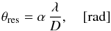 Mathematical equation: \begin{equation} \theta_{\rm res} = \alpha\,\frac{\lambda}{D}, ~~~~[{\rm rad}] \label{eqn:beam} \end{equation}