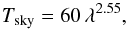 Mathematical equation: \begin{equation} T_\mathrm{sky}=60\,\lambda^{2.55}, \end{equation}
