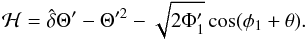 Mathematical equation: \begin{equation} \mathcal{H} = \hat{\delta} \Theta' - \Theta'^2 - \sqrt{2 \Phi'_1} \cos(\phi_1 + \theta). \end{equation}