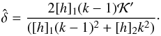 Mathematical equation: \begin{equation} \hat{\delta} = \frac{2 [h]_1 (k-1) \mathcal{K}'}{([h]_1 (k-1)^2 + [h]_2 k^2)}\cdot \end{equation}
