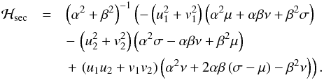 Mathematical equation: \begin{eqnarray} \mathcal{H}_{\rm{sec}} &=& \left({\alpha ^2+\beta ^2}\right)^{-1} \left(- \left(u_1^2 + v_1^2\right) \left(\alpha ^2 \mu +\alpha \beta \nu +\beta ^2 \sigma \right)\right. \nonumber \\ &&-\, \left(u_2^2+v_2^2\right) \left(\alpha ^2 \sigma -\alpha \beta \nu +\beta ^2 \mu \right) \nonumber \\ &&\left.+\, \left(u_1 u_2 + v_1 v_2\right) \left(\alpha ^2 \nu +2 \alpha \beta \left(\sigma -\mu \right)-\beta ^2 \nu\right ) \right). \end{eqnarray}