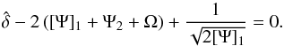 Mathematical equation: \begin{equation} \label{nomres} \hat{\delta} -2 \left([\Psi]_1 + \Psi_2 + \Omega \right) + \frac{1}{\sqrt{2 [\Psi]_1}} = 0. \end{equation}