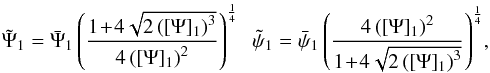 Mathematical equation: \begin{eqnarray} \label{sqrttrans} \tilde{\Psi}_1= \bar{\Psi}_1 \left ( \frac{1\!+\!4 \sqrt{2 \left([\Psi]_1\right)^3}}{4 \left([\Psi]_1\right)^2} \right)^{\frac{1}{4}} \ \ \tilde{\psi}_1= \bar{\psi}_1 \left ( \frac{4 \left([\Psi]_1\right)^2}{1\!+\!4 \sqrt{2 \left([\Psi]_1\right)^3}} \right)^{\frac{1}{4}}\!, \end{eqnarray}