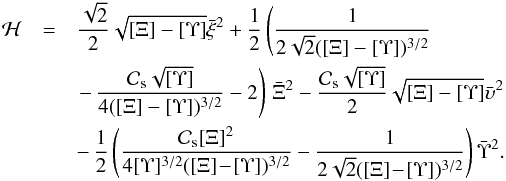 Mathematical equation: \begin{eqnarray} \label{thingy} \mathcal{H} &=& \frac{\sqrt{2}}{2} \sqrt{[\Xi] - [\Upsilon]} \bar{\xi}^2 + \frac{1}{2} \left( \frac{1}{2 \sqrt{2} ([\Xi] - [\Upsilon])^{3/2}}\right. \nonumber \\ &&\left.-\, \frac{\mathcal{C}_{\rm{s}} \sqrt{[\Upsilon]}}{4 ([\Xi] - [\Upsilon])^{3/2}} -2 \right)\, \bar{\Xi}^2 - \frac{\mathcal{C}_{\rm{s}} \sqrt{[\Upsilon]} }{2} \sqrt{[\Xi] - [\Upsilon]} \bar{\upsilon}^2 \nonumber \\ &&- \, \frac{1}{2} \left(\frac{\mathcal{C}_{\rm{s}} [\Xi]^2}{4 [\Upsilon]^{3/2} ([\Xi]\!-\![\Upsilon])^{3/2}} - \frac{1}{2 \sqrt{2} ([\Xi]\!-\![\Upsilon])^{3/2} } \right) \bar{\Upsilon}^2 . \end{eqnarray}