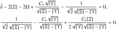 Mathematical equation: \begin{eqnarray} \label{lineqs} &&\hat{\delta} - 2 [\Xi] - 2 \Omega + \frac{\mathcal{C}_{\rm{s}} \sqrt{[\Upsilon]}}{\sqrt{[\Xi]-[\Upsilon]}} - \frac{1}{\sqrt{2} \sqrt{[\Xi]-[\Upsilon]}}=0, \nonumber \\ &&\frac{1}{\sqrt{2} \sqrt{[\Xi]-[\Upsilon]}} - \frac{\mathcal{C}_{\rm{s}} \sqrt{[\Upsilon]}}{\sqrt{[\Xi]-[\Upsilon]}} + \frac{\mathcal{C}_{\rm{s}}[\Xi]}{2 \sqrt{[\Upsilon]} \sqrt{[\Xi]-[\Upsilon]}}=0. \end{eqnarray}