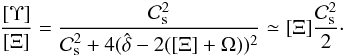 Mathematical equation: \begin{eqnarray} \frac{[\Upsilon]}{[\Xi]} = \frac{\mathcal{C}_{\rm{s}}^2}{\mathcal{C}_{\rm{s}}^2 + 4 (\hat{\delta}-2([\Xi]+\Omega))^2} \simeq [\Xi] \frac{\mathcal{C}_{\rm{s}}^2}{2}\cdot \end{eqnarray}