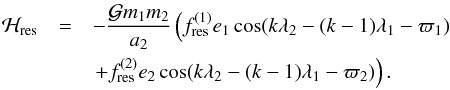 Mathematical equation: \begin{eqnarray} \label{Hkepres} \mathcal{H}_{\rm{res}} &=& - \frac{\mathcal{G} m_1 m_2}{a_2} \left( f_{\rm{res}}^{(1)} e_1 \cos(k \lambda_2 - (k-1) \lambda_1 - \varpi_1) \right. \nonumber \\ &&\left.+ f_{\rm{res}}^{(2)} e_2 \cos(k \lambda_2 - (k-1) \lambda_1 - \varpi_2) \right). \end{eqnarray}