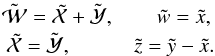Mathematical equation: \begin{eqnarray} \tilde{\mathcal{W}} = \tilde{\mathcal{X}}+\tilde{\mathcal{Y}}, \ \ \ \ \ \ \ \ \tilde{w} = \tilde{x}, \nonumber \\ \tilde{\mathcal{X}} = \tilde{\mathcal{Y}}, \ \ \ \ \ \ \ \ \ \ \ \ \tilde{z} = \tilde{y} - \tilde{x}. \end{eqnarray}