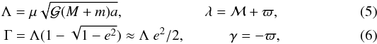 Mathematical equation: \begin{eqnarray} \Lambda = \mu \sqrt{\mathcal{G} (M+m) a}, \ \ \ \ \ \ \ \ \ \ \ \ \ \ \ \ \ \ \ \ \ \ \lambda = \mathcal{M} + \varpi, \\ \Gamma = \Lambda (1 - \sqrt{1-e^2}) \approx \Lambda \ e^2/2, \ \ \ \ \ \ \ \ \ \ \ \ \gamma = - \varpi, \end{eqnarray}