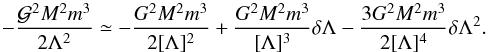 Mathematical equation: \begin{equation} \label{nominalexpand} -\frac{\mathcal{G}^2 M^2 m^3}{2 \Lambda^2} \simeq - \frac{G^2 M^2 m^3 }{2 [\Lambda]^2} + \frac{G^2 M^2 m^3}{[\Lambda]^3}\delta \Lambda - \frac{3 G^2 M^2 m^3}{2 [\Lambda]^4}\delta \Lambda^2. \end{equation}