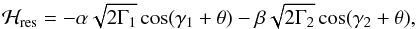Mathematical equation: \begin{equation} \label{Hrestheta} \mathcal{H}_{\rm{res}} =- \alpha \sqrt{2 \Gamma_1} \cos(\gamma_1 + \theta) - \beta \sqrt{2 \Gamma_2} \cos(\gamma_2 + \theta), \end{equation}