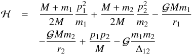 Mathematical equation: \begin{eqnarray} \label{Hbasic} \mathcal{H} &=& \frac{M + m_1}{2 M }\frac{p_1^2}{ m_1} + \frac{M + m_2}{2 M }\frac{p_2^2}{m_2} - \frac{\mathcal{G} M m_1}{r_1} \nonumber \\ &&- \frac{\mathcal{G} M m_2}{r_2} + \frac{p_1 p_2}{M} - \mathcal{G} \frac{m_1 m_2}{\Delta_{12}} \end{eqnarray}