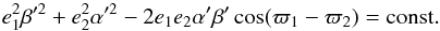 Mathematical equation: \begin{equation} e_1^2 \beta'^2 + e_2^2 \alpha'^2 -2 e_1 e_2 \alpha' \beta' \cos(\varpi_1 - \varpi_2) = \rm{const.} \end{equation}