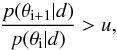 Mathematical equation: \begin{equation} \frac{p(\theta_{\rm i+1}|d)}{p(\theta_{\rm i}|d)} > u, \end{equation}