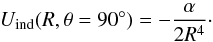 Mathematical equation: \begin{equation} U_{\rm ind}(R, \theta = 90\degr)= -\frac{\alpha}{2R^4 } \cdot \label{eq:ind-teta} \end{equation}
