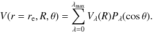 Mathematical equation: \begin{equation} V(r=r_{\rm e},R,\theta)=\sum_{\lambda=0}^{\lambda_{\rm max}}V_{\lambda}(R)P_{\lambda}(\cos\theta) . \label{eq:vlam} \end{equation}