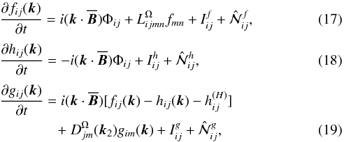 Mathematical equation: \begin{eqnarray} && {\partial f_{ij}({\bm k}) \over \partial t} = i({\bm k} \cdot \overline{\bm B}) \Phi_{ij} + L_{ijmn}^{\Omega} f_{mn} + I^f_{ij} + \hatNN_{ij}^f , \label{B6} \\[1mm] && {\partial h_{ij}({\bm k}) \over \partial t} = - i({\bm k}\cdot \overline{\bm B}) \Phi_{ij} + I^h_{ij} + \hatNN_{ij}^h , \label{B7} \\[1mm] && {\partial g_{ij}({\bm k}) \over \partial t} = i({\bm k} \cdot \overline{\bm B}) [f_{ij}({\bm k}) - h_{ij}({\bm k}) - h_{ij}^{(H)}] \nonumber\\ && \qquad\qquad +~ D_{jm}^{\Omega}({\bm k}_2)g_{im}({\bm k}) + I^g_{ij} + \hatNN_{ij}^g , \label{B8} \end{eqnarray}
