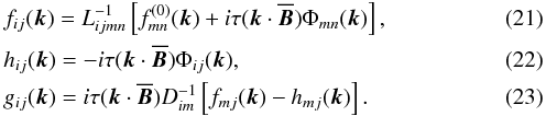 Mathematical equation: \begin{eqnarray} && f_{ij}({\bm k}) = L_{ijmn}^{-1} \left[f_{mn}^{(0)}({\bm k}) + i \tau ({\bm k} \cdot \overline{\bm B}) \Phi_{mn}({\bm k})\right] , \label{B17}\\ && h_{ij}({\bm k}) = - i \tau({\bm k} \cdot \overline{\bm B}) \Phi_{ij}({\bm k}), \label{B18}\\ && g_{ij}({\bm k}) = i \tau ({\bm k} \cdot \overline{\bm B}) D_{im}^{-1} \left[f_{mj}({\bm k}) - h_{mj}({\bm k})\right]. \label{B19} \end{eqnarray}