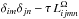 Mathematical equation: \hbox{$\delta_{im} \delta_{jn} - \tau \, L_{ijmn}^{\Omega}$}