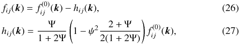 Mathematical equation: \begin{eqnarray} && f_{ij}({\bm k}) = f_{ij}^{(0)}({\bm k}) - h_{ij}({\bm k}), \label{B20}\\ && h_{ij}({\bm k}) = {\Psi \over 1+2\Psi} \left(1 - \psi^2 {2+ \Psi \over 2(1+2\Psi)}\right) f_{ij}^{(0)}({\bm k}), \label{B21} \end{eqnarray}
