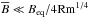 Mathematical equation: \hbox{$\overline{B} \ll B_{\rm eq} / 4 {\rm Rm}^{1/4}$}