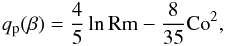 Mathematical equation: \begin{eqnarray} q_{\rm p}(\beta) = {4 \over 5} \ln {\rm Rm} - {8 \over 35} \Co^2, \label{B26} \end{eqnarray}