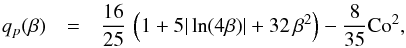 Mathematical equation: \begin{eqnarray} q_p(\beta) &=& {16 \over 25} \, \left(1 + 5|\ln (4 \beta)| + 32 \, \beta^{2} \right) - {8 \over 35} \Co^2, \label{B27} \end{eqnarray}