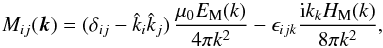 Mathematical equation: \begin{equation} M_{ij}(\kk)=(\delta_{ij}-\hatk_i\hatk_j)\, {\mu_0 E_{\rm M}(k)\over4\pi k^2} -\epsilon_{ijk}{\ii k_kH_{\rm M}(k)\over8\pi k^2}, \label{IsotropicTensor} \end{equation}