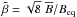 Mathematical equation: \hbox{$\tilde \beta = \sqrt{8} \; \overline{B} / B_{\rm eq}$}